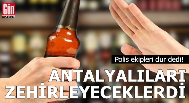 Antalyalıları zehirleyeceklerdi, polis ekipleri dur dedi!