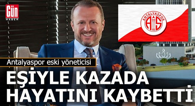 Antalyaspor eski yöneticisi ve eşi kazada hayatını kaybetti