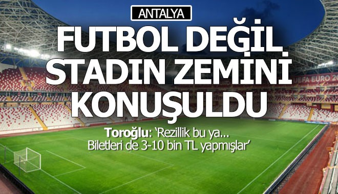 Antalyaspor-Galatasaray maçında futboldan çok zemin ve bilet fiyatları konuşuldu