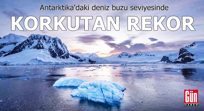 Antarktika daki deniz buzu seviyesinde korkutan rekor