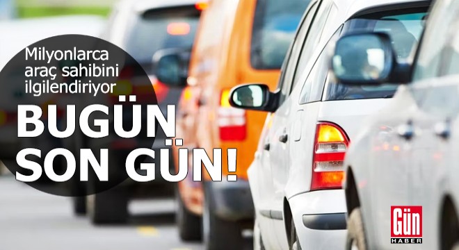 Araç sahipleri dikkat! Bugün son gün