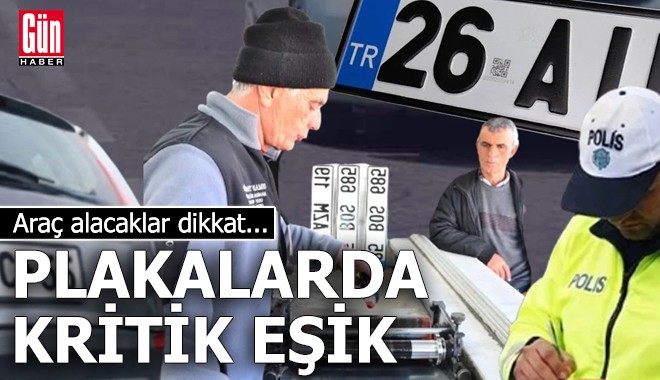 Araç alacaklar dikkat! Plakalarda kritik eşik