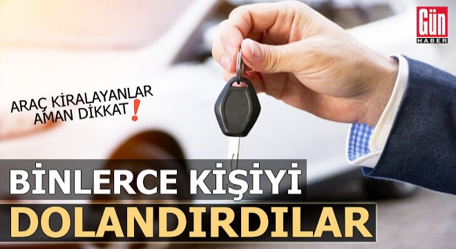 Araç kiralamak isteyen binlerce kişiyi dolandırdılar