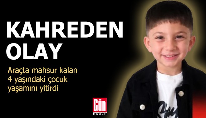 Araçta mahsur kalan 4 yaşındaki çocuğun acı ölümü
