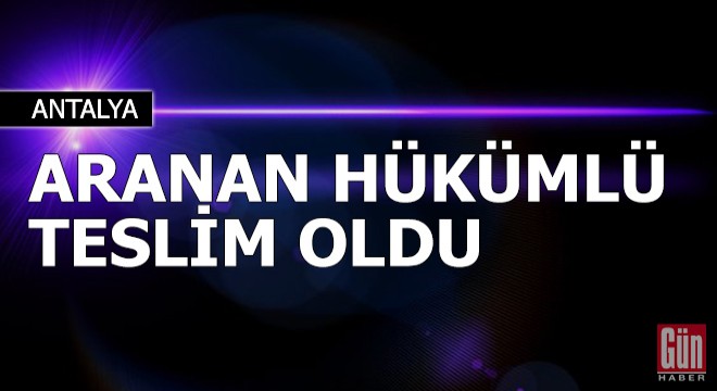 Aranan hükümlü teslim oldu