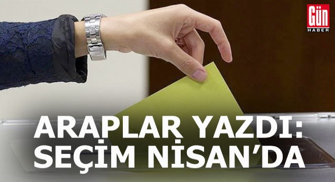 Arap medyası; AKP çevreleri seçim nisan da diyor