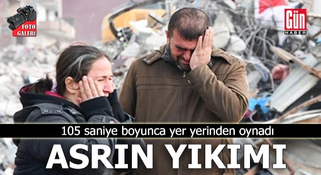 Asrın yıkımı: 105 saniye boyunca yer yerinden oynadı