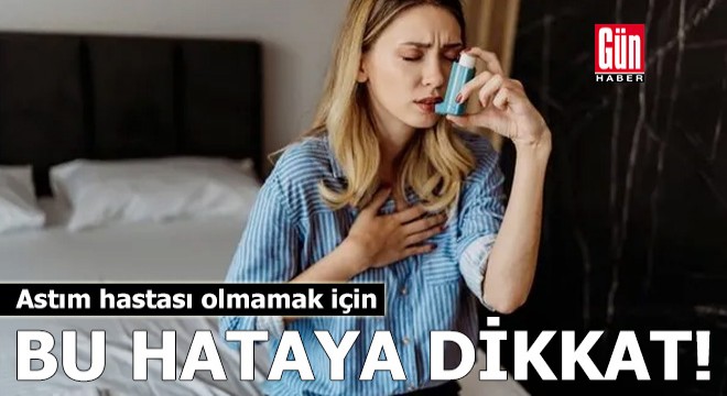 Astım hastası olmamak için bu hataya dikkat
