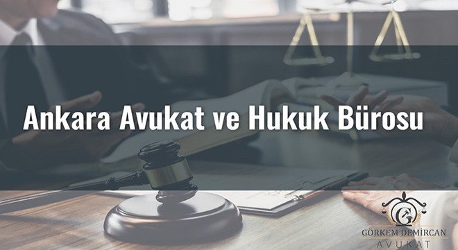 Avukat Görkem Demircan ile Ankara da Güvenebileceğiniz Profesyonel Avukatlık Hizmeti