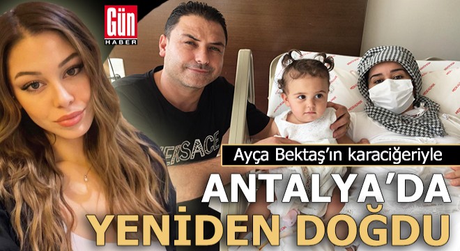 Ayça'nın karaciğeriyle Antalya'da yeniden doğdu