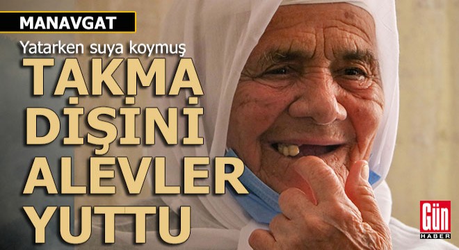 Ayşe Nine'nin takma dişini alevler yuttu