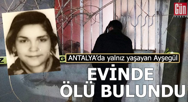 Ayşegül, evinde ölü bulundu