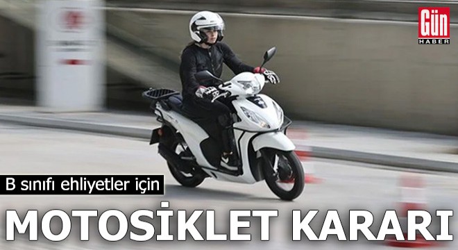 B sınıfı ehliyetler için motosiklet kararı!
