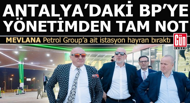 BP üst yönetimi Antalya'daki yeni konsepte hayran kaldı