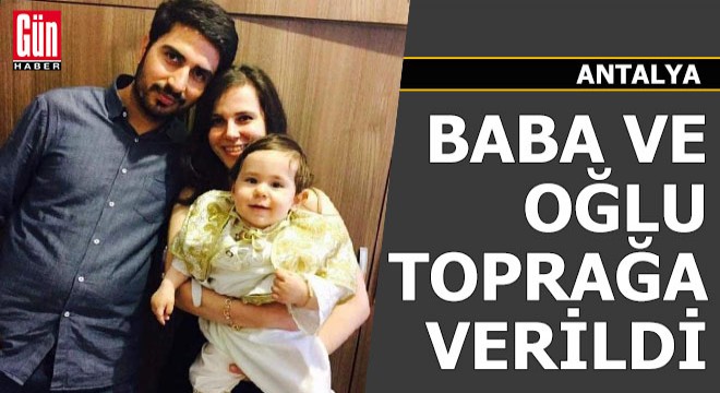 Baba ve oğlu toprağa verildi