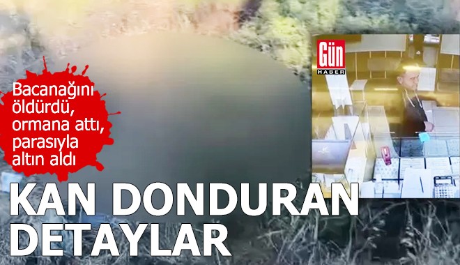 Bacanağını öldürdü, ormana attı, parasıyla altın aldı