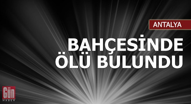 Bahçesinde ölü bulundu
