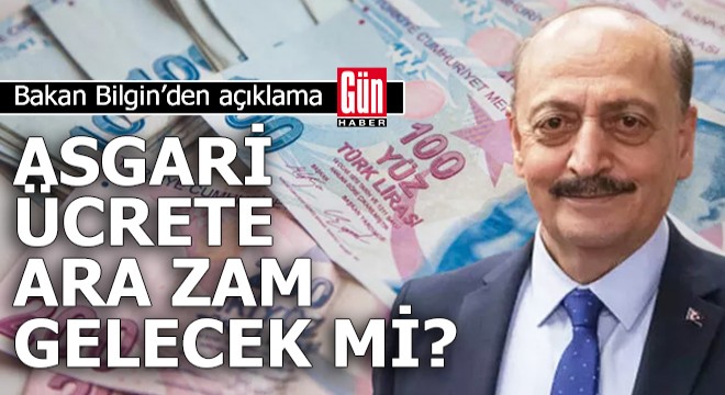 Bakan Bilgin'den 'asgari ücrete ara zam' açıklaması