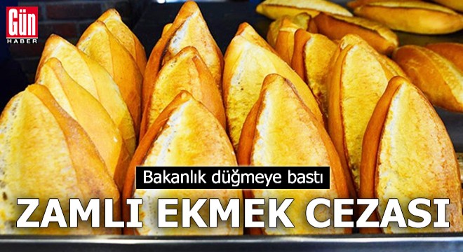 Bakanlık düğmeye bastı: Zamlı ekmek cezası