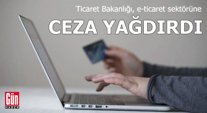 Bakanlık, e-ticaret sektörüne ceza yağdırdı