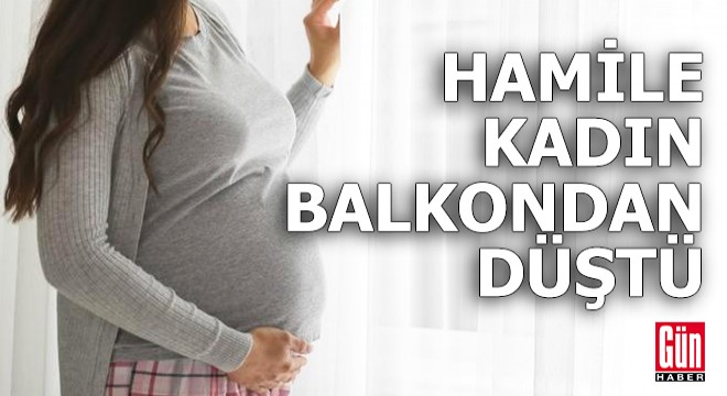 Balkondan düşen hamile kadın ağır yaralandı