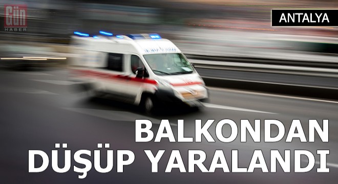 Balkondan düşüp yaralandı