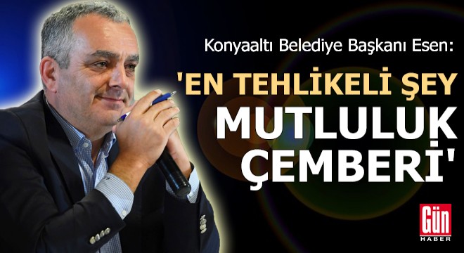 Başkan Esen: En tehlikeli şey mutluluk çemberi