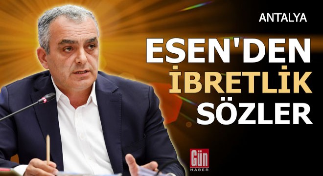 Başkan Esen'den ibretlik sözler