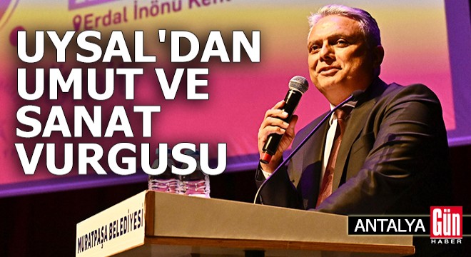Başkan Uysal dan umut ve sanat vurgusu