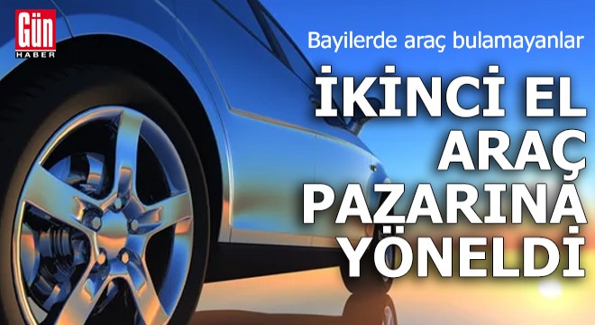 Bayilerde araç bulamayanlar ikinci el araç pazarına yöneldi