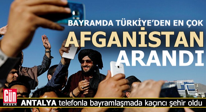 Bayramda Türkiye'den en çok Afganistan arandı