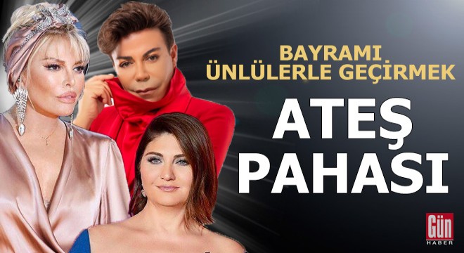 Bayramı ünlülerle geçirmek ateş pahası!