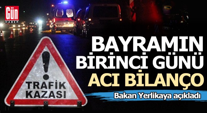 Bayramın birinci günü acı bilançoyu Bakan Yerlikaya açıkladı