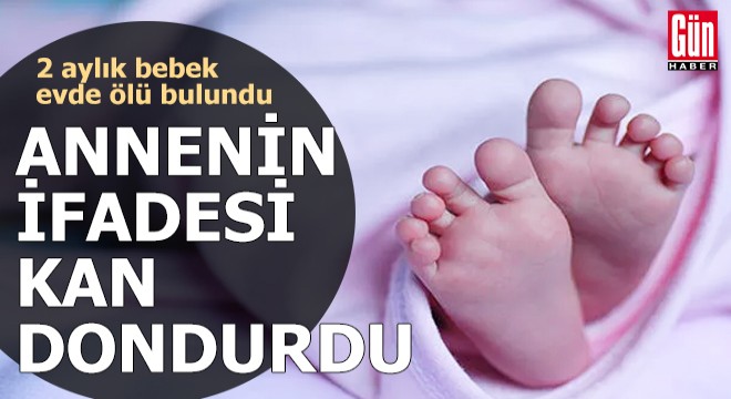 Bebeği ölü bulunan annenin ifadesi kan dondurdu!