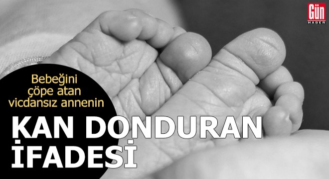 Bebeğini çöpe atan vicdansız annenin kan donduran ifadesi