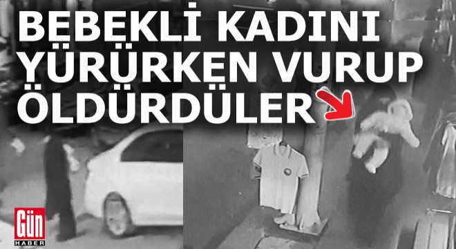 Bebekli kadını yolda yürürken vurup öldürdüler