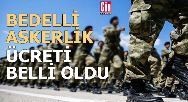 Bedelli askerlik ücreti belli oldu