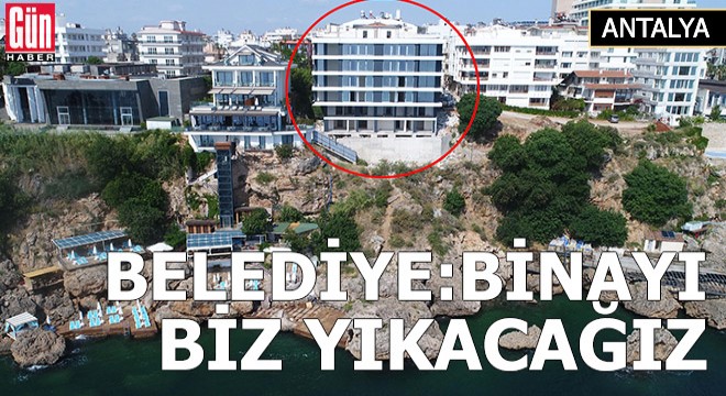 Belediye: Binayı biz yıkacağız