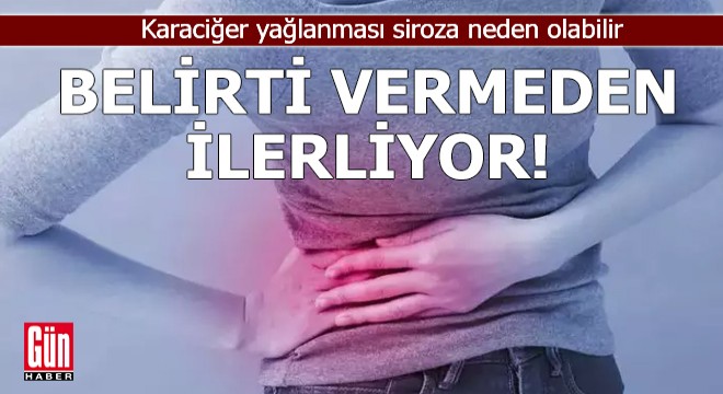Belirti vermeden ilerliyor! Karaciğer yağlanması siroza neden olabilir