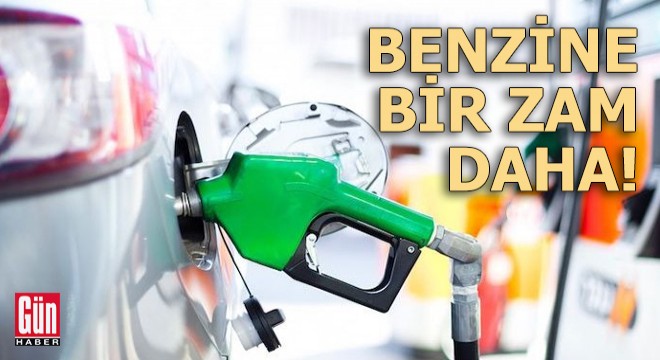 Benzine bir zam daha!