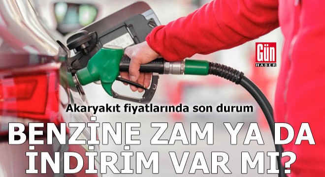 Benzine zam ya da indirim var mı?
