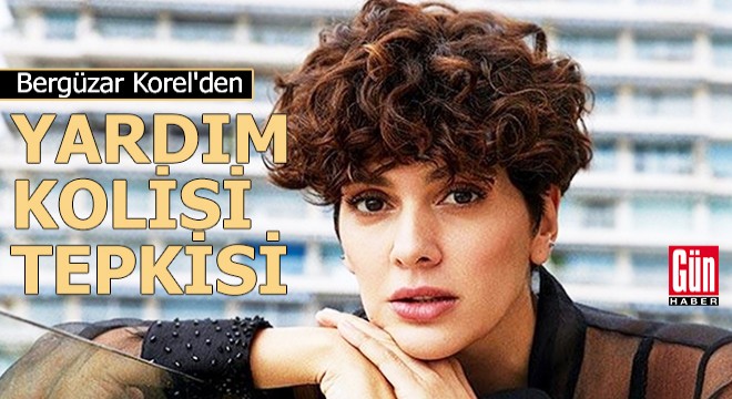 Bergüzar Korel den  yardım kolisi  tepkisi