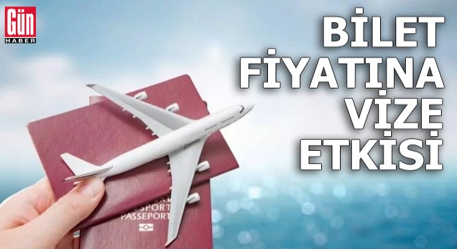 Bilet fiyatına vize etkisi