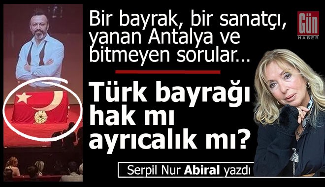 Bir bayrak, bir sanatçı, yanan Antalya ve bitmeyen sorular…