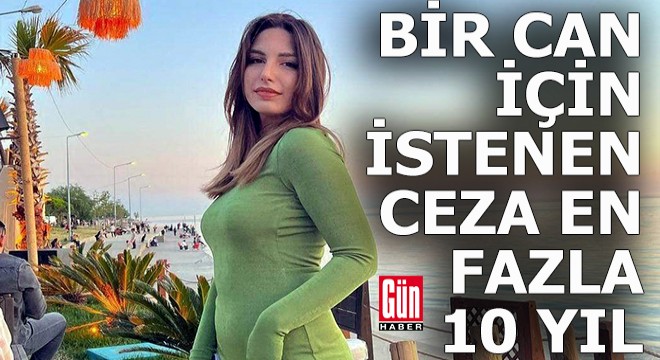 Bir can gitti, istenen ceza 10 yıl