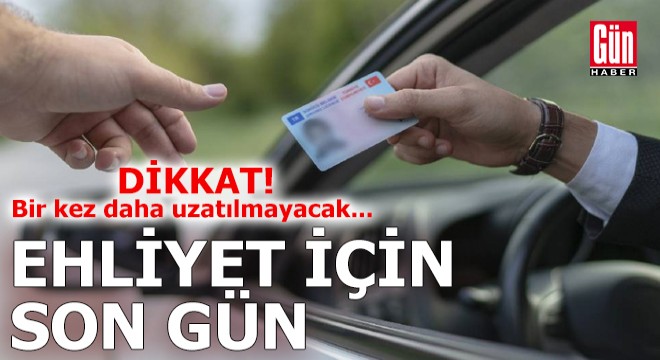 Bir kez daha uzatılmayacak! Ehliyet için son gün