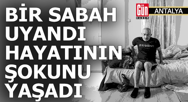 Bir sabah uyandı hayatının şokunu yaşadı