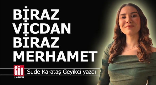 Biraz vicdan, biraz merhamet