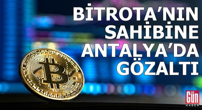 Bitrota'nın sahibine Antalya'da gözaltı