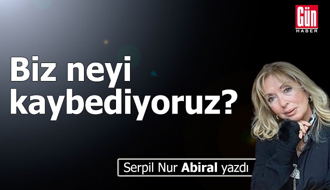 Biz neyi kaybediyoruz?